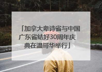 加拿大卑诗省与中国广东省结好30周年庆典在温哥华举行