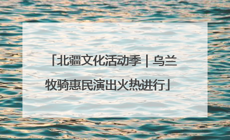 北疆文化活动季｜乌兰牧骑惠民演出火热进行