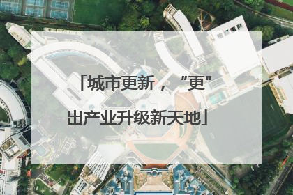 城市更新，“更”出产业升级新天地