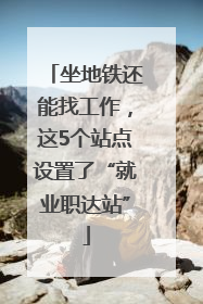 坐地铁还能找工作，这5个站点设置了“就业职达站”