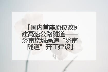 国内首座原位改扩建高速公路隧道——济南绕城高速“济南隧道”开工建设