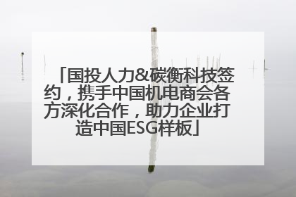 国投人力&碳衡科技签约，携手中国机电商会各方深化合作，助力企业打造中国ESG样板