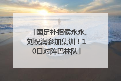 国足补招侯永永、刘祝润参加集训！10日对阵巴林队