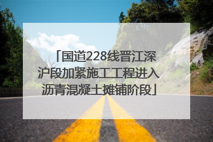 国道228线晋江深沪段加紧施工工程进入沥青混凝土摊铺阶段