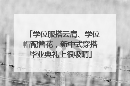 学位服搭云肩、学位帽配簪花，新中式穿搭毕业典礼上很吸睛