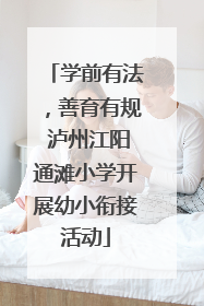 学前有法，善育有规 泸州江阳通滩小学开展幼小衔接活动