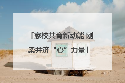 家校共育新动能 刚柔并济“心”力量