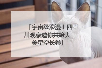 宇宙级浪漫！四川观察邀你共绘大美星空长卷