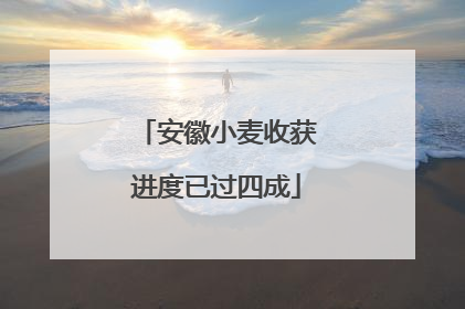 安徽小麦收获进度已过四成