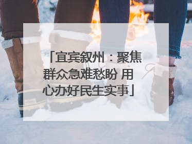 宜宾叙州：聚焦群众急难愁盼 用心办好民生实事