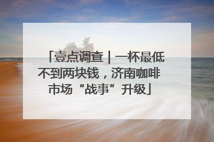 壹点调查｜一杯最低不到两块钱，济南咖啡市场“战事”升级
