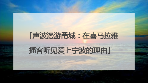 声波漫游甬城：在喜马拉雅播客听见爱上宁波的理由