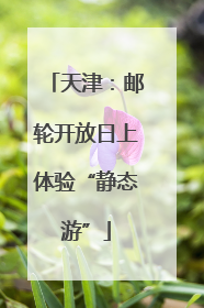 天津：邮轮开放日上体验“静态游”