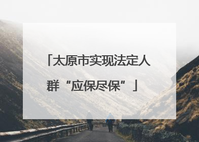 太原市实现法定人群“应保尽保”