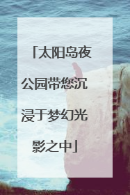 太阳岛夜公园带您沉浸于梦幻光影之中