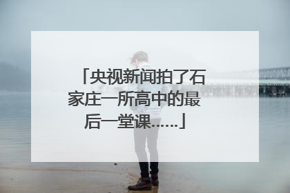 央视新闻拍了石家庄一所高中的最后一堂课……
