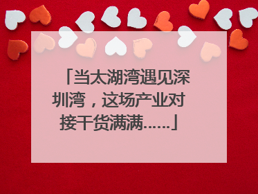 当太湖湾遇见深圳湾，这场产业对接干货满满……