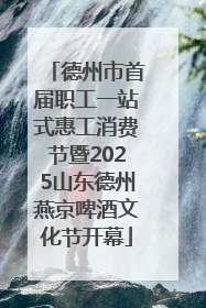 德州市首届职工一站式惠工消费节暨2025山东德州燕京啤酒文化节开幕