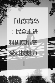 山东青岛：民众走进科研院所感受科技魅力