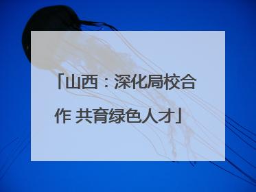 山西：深化局校合作 共育绿色人才