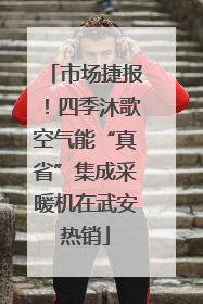 市场捷报！四季沐歌空气能“真省”集成采暖机在武安热销