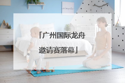 广州国际龙舟邀请赛落幕