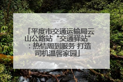 平度市交通运输局云山公路站“交通驿站”：热情周到服务 打造司机温馨家园