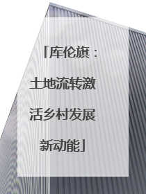 库伦旗：土地流转激活乡村发展新动能