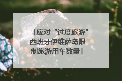 应对“过度旅游” 西班牙伊维萨岛限制旅游用车数量