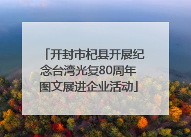 开封市杞县开展纪念台湾光复80周年图文展进企业活动