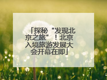 探秘“发现北京之旅”！北京入境旅游发展大会开幕在即