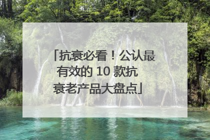 抗衰必看！公认最有效的 10 款抗衰老产品大盘点
