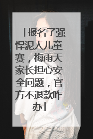 报名了强悍泥人儿童赛，梅雨天家长担心安全问题，官方不退款咋办