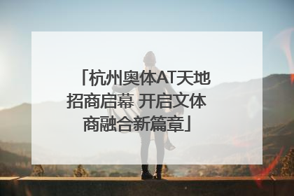 杭州奥体AT天地招商启幕 开启文体商融合新篇章