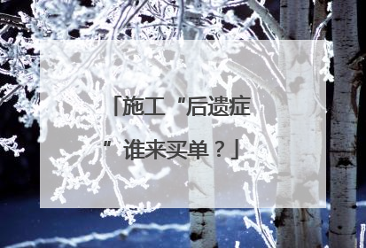 施工“后遗症”谁来买单？