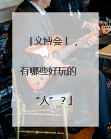 文博会上，有哪些好玩的“人”？