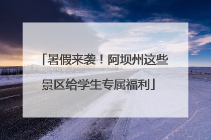 暑假来袭！阿坝州这些景区给学生专属福利