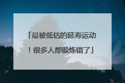 最被低估的延寿运动！很多人都锻炼错了