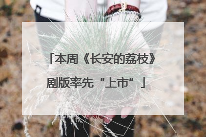本周《长安的荔枝》剧版率先“上市”