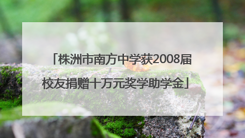 株洲市南方中学获2008届校友捐赠十万元奖学助学金