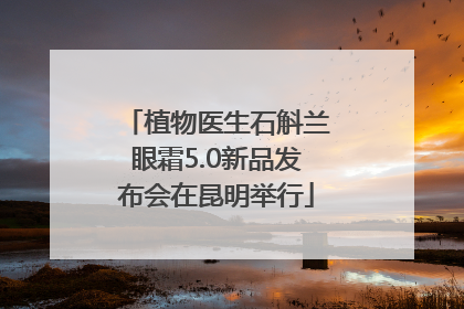植物医生石斛兰眼霜5.0新品发布会在昆明举行