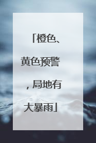 橙色、黄色预警，局地有大暴雨