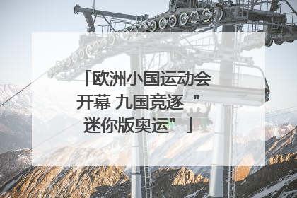 欧洲小国运动会开幕 九国竞逐“迷你版奥运”