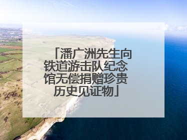 潘广洲先生向铁道游击队纪念馆无偿捐赠珍贵历史见证物