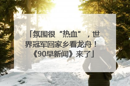 氛围很“热血”，世界冠军回家乡看龙舟！《90早新闻》来了