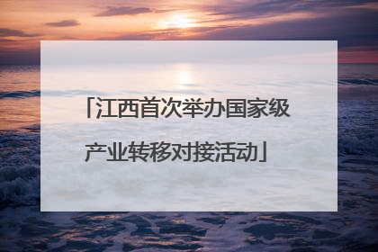 江西首次举办国家级产业转移对接活动