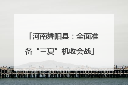 河南舞阳县：全面准备“三夏”机收会战