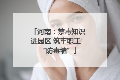 河南：禁毒知识进园区 筑牢职工“防毒墙”