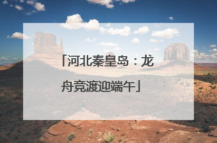 河北秦皇岛：龙舟竞渡迎端午
