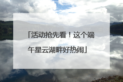 活动抢先看！这个端午星云湖畔好热闹